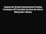 Read Book Tapping Into Wealth: How Emotional Freedom Techniques (EFT) Can Help You Clear the