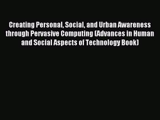 Read Creating Personal Social and Urban Awareness through Pervasive Computing (Advances in