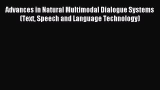 Read Advances in Natural Multimodal Dialogue Systems (Text Speech and Language Technology)