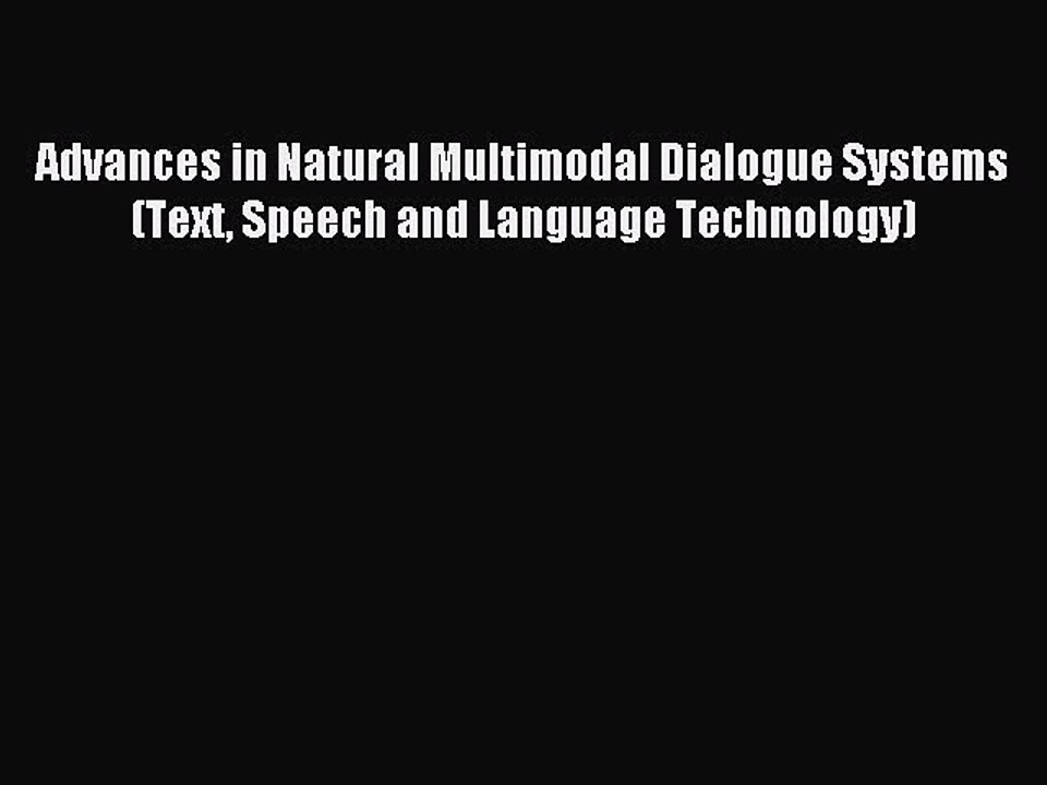 Read Advances in Natural Multimodal Dialogue Systems (Text Speech and Language Technology)