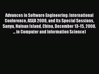 Read Advances in Software Engineering: International Conference ASEA 2008 and Its Special Sessions