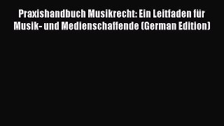 Read Praxishandbuch Musikrecht: Ein Leitfaden für Musik- und Medienschaffende (German Edition)