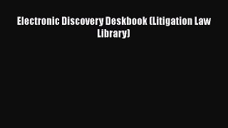 Read Electronic Discovery Deskbook (Litigation Law Library) Ebook Free