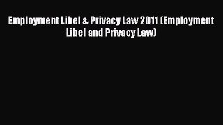 Read Employment Libel & Privacy Law 2011 (Employment Libel and Privacy Law) Ebook Free