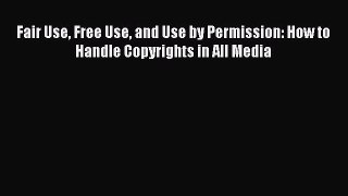 Download Fair Use Free Use and Use by Permission: How to Handle Copyrights in All Media PDF