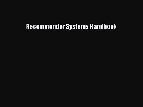 Read Recommender Systems Handbook Ebook Free