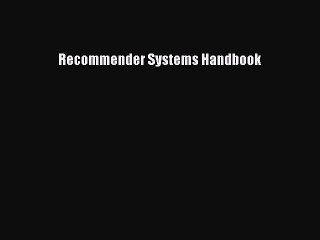 Read Recommender Systems Handbook Ebook Free
