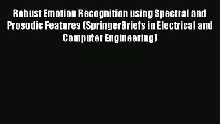 Read Robust Emotion Recognition using Spectral and Prosodic Features (SpringerBriefs in Electrical