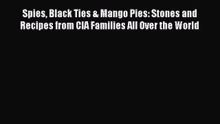 Read Spies Black Ties & Mango Pies: Stones and Recipes from CIA Families All Over the World