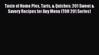 Read Taste of Home Pies Tarts & Quiches: 201 Sweet & Savory Recipes for Any Menu (TOH 201 Series)
