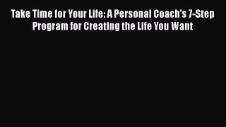 [PDF] Take Time for Your Life: A Personal Coach's 7-Step Program for Creating the Life You