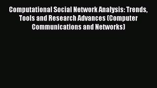 Read Computational Social Network Analysis: Trends Tools and Research Advances (Computer Communications