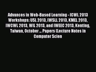 Download Advances in Web-Based Learning - ICWL 2013 Workshops: USL 2013 IWSLL 2013 KMEL 2013