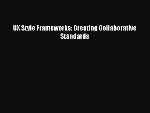Read UX Style Frameworks: Creating Collaborative Standards Ebook Free