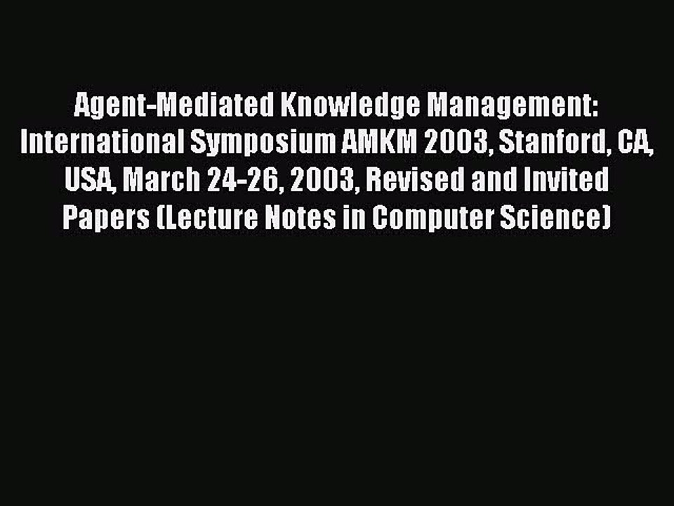 Read Agent-Mediated Knowledge Management: International Symposium AMKM 2003 Stanford CA USA