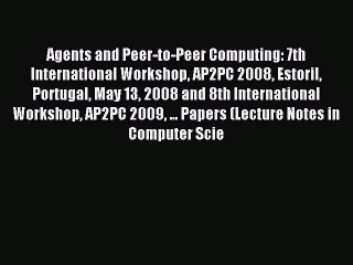 Read Agents and Peer-to-Peer Computing: 7th International Workshop AP2PC 2008 Estoril Portugal