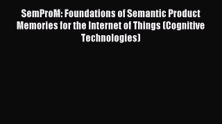 Download SemProM: Foundations of Semantic Product Memories for the Internet of Things (Cognitive