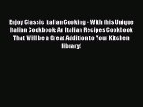 Read Enjoy Classic Italian Cooking - With this Unique Italian Cookbook: An Italian Recipes