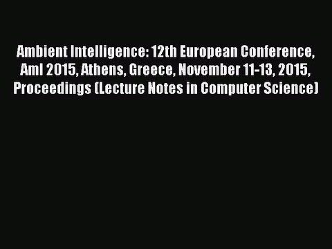 Read Ambient Intelligence: 12th European Conference AmI 2015 Athens Greece November 11-13 2015