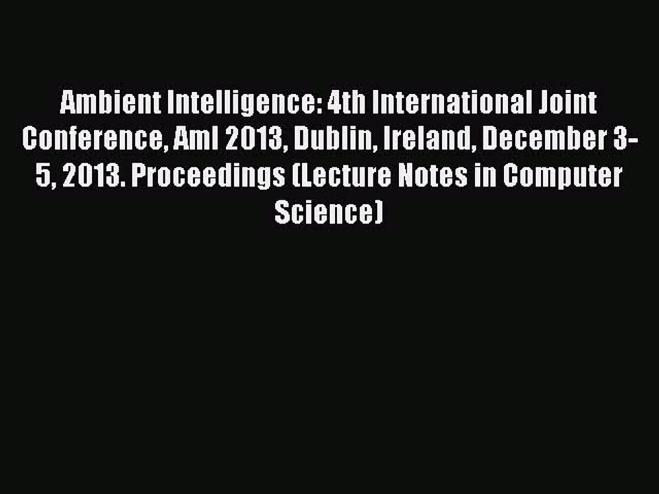 Read Ambient Intelligence: 4th International Joint Conference AmI 2013 Dublin Ireland December