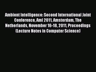 Read Ambient Intelligence: Second International Joint Conference AmI 2011 Amsterdam The Netherlands
