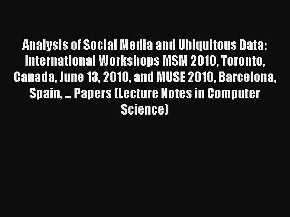 Download Analysis of Social Media and Ubiquitous Data: International Workshops MSM 2010 Toronto
