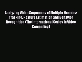 Read Analyzing Video Sequences of Multiple Humans: Tracking Posture Estimation and Behavior