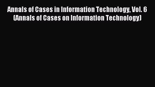 Read Annals of Cases in Information Technology Vol. 6 (Annals of Cases on Information Technology)