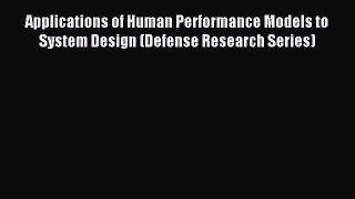 Read Applications of Human Performance Models to System Design (Defense Research Series) Ebook
