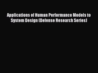 Read Applications of Human Performance Models to System Design (Defense Research Series) Ebook