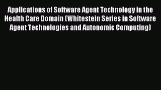 Read Applications of Software Agent Technology in the Health Care Domain (Whitestein Series