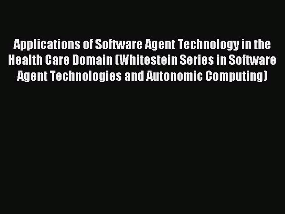 Read Applications of Software Agent Technology in the Health Care Domain (Whitestein Series