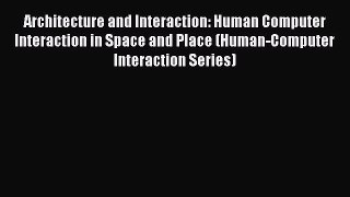 Read Architecture and Interaction: Human Computer Interaction in Space and Place (Human-Computer