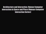 Read Architecture and Interaction: Human Computer Interaction in Space and Place (Human-Computer