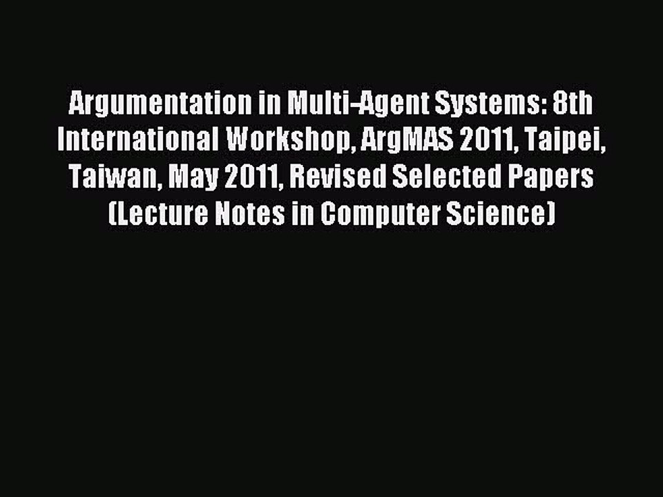 Read Argumentation in Multi-Agent Systems: 8th International Workshop ArgMAS 2011 Taipei Taiwan