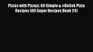 Read Pizzas with Pizzazz: 60 Simple & #Delish Pizza Recipes (60 Super Recipes Book 23) PDF