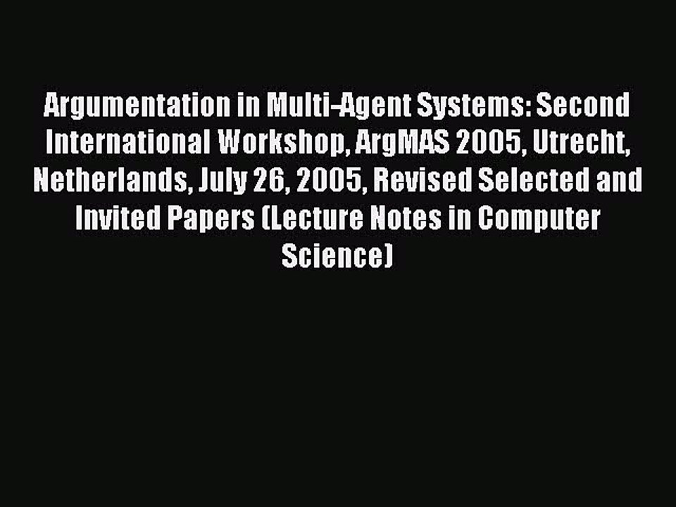 Read Argumentation in Multi-Agent Systems: Second International Workshop ArgMAS 2005 Utrecht