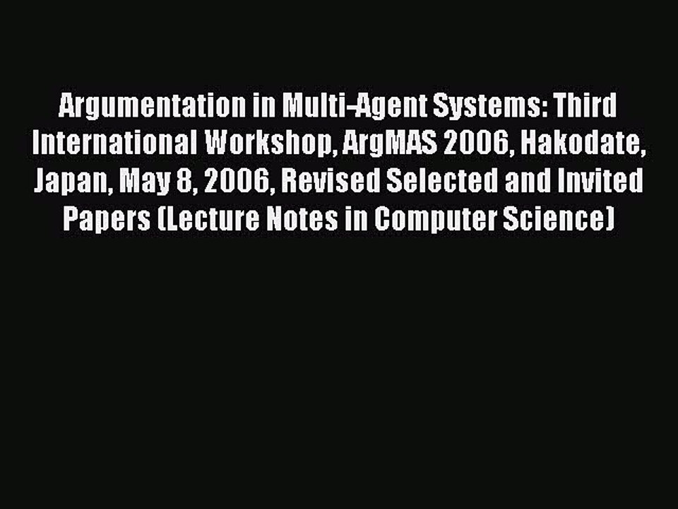 Read Argumentation in Multi-Agent Systems: Third International Workshop ArgMAS 2006 Hakodate