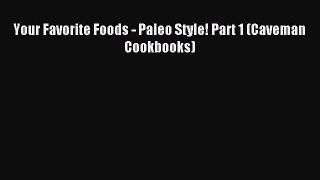 Read Your Favorite Foods - Paleo Style! Part 1 (Caveman Cookbooks) Ebook Free
