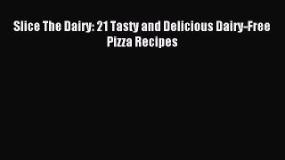 Read Slice The Dairy: 21 Tasty and Delicious Dairy-Free Pizza Recipes PDF Free