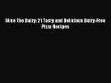 Read Slice The Dairy: 21 Tasty and Delicious Dairy-Free Pizza Recipes PDF Free