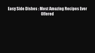 Download Easy Side Dishes : Most Amazing Recipes Ever Offered Ebook Free