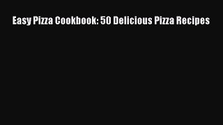 Read Easy Pizza Cookbook: 50 Delicious Pizza Recipes Ebook Free