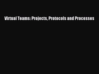 Read Virtual Teams: Projects Protocols and Processes Ebook Free