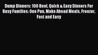 Read Dump Dinners: 100 Beef Quick & Easy Dinners For Busy Families: One Pan Make Ahead Meals