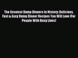 Read The Greatest Dump Dinners In History: Delicious Fast & Easy Dump Dinner Recipes You Will