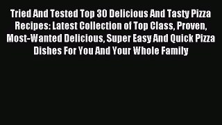 Read Tried And Tested Top 30 Delicious And Tasty Pizza Recipes: Latest Collection of Top Class
