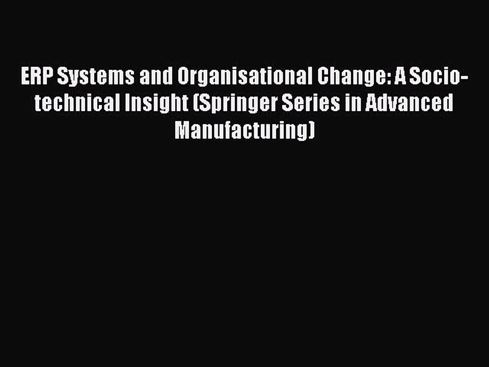 Read ERP Systems and Organisational Change: A Socio-technical Insight (Springer Series in Advanced