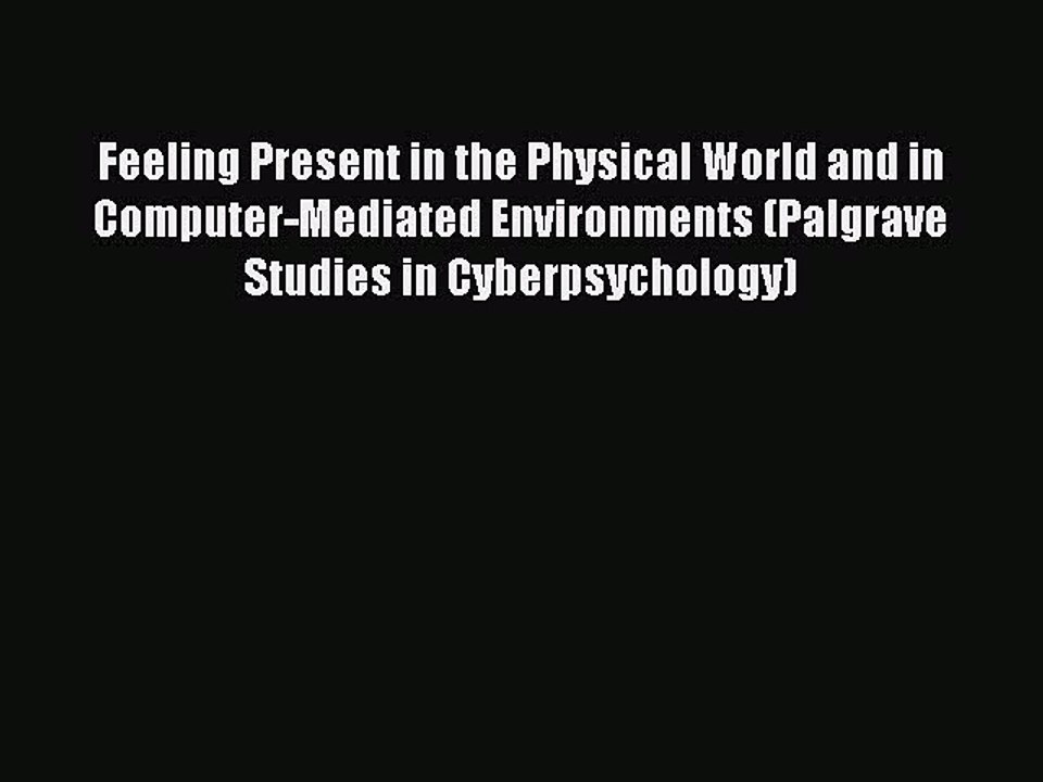 Read Feeling Present in the Physical World and in Computer-Mediated Environments (Palgrave