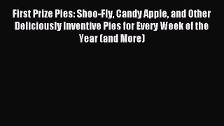 Read First Prize Pies: Shoo-Fly Candy Apple and Other Deliciously Inventive Pies for Every